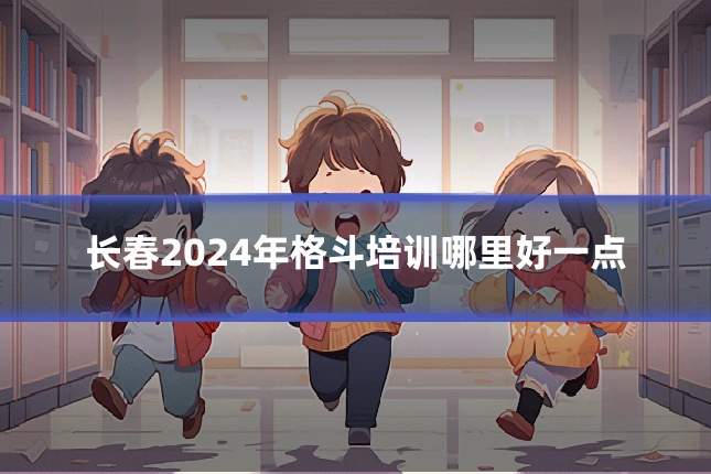 长春2024年格斗培训哪里好一点