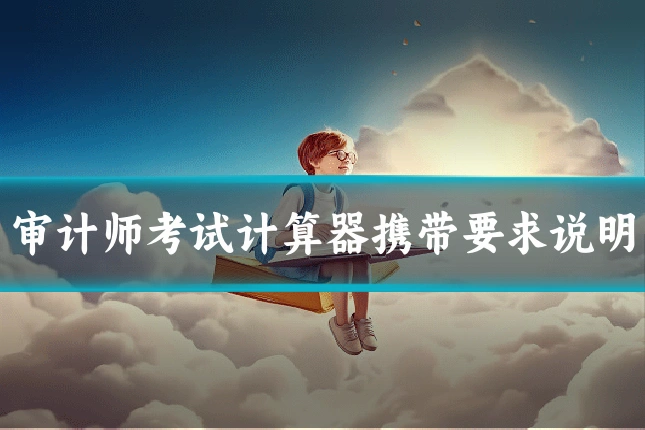 审计师考试计算器携带要求说明
