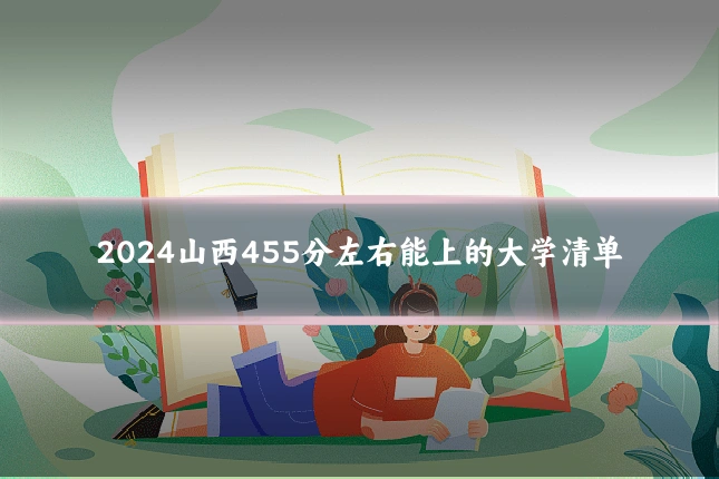 2024山西455分左右能上的大学清单