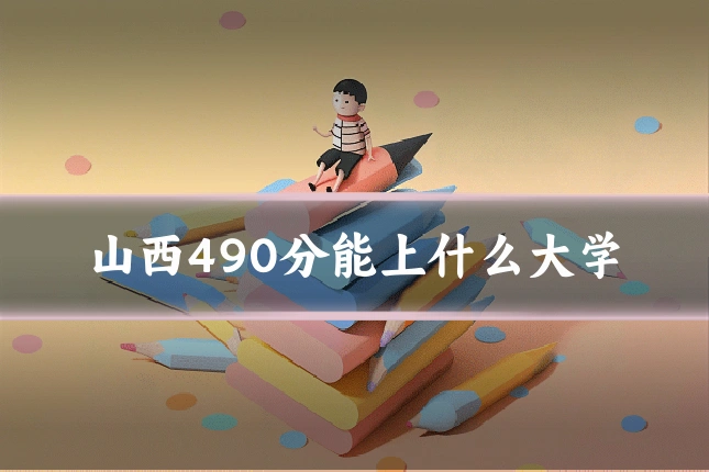 山西490分能上什么大学