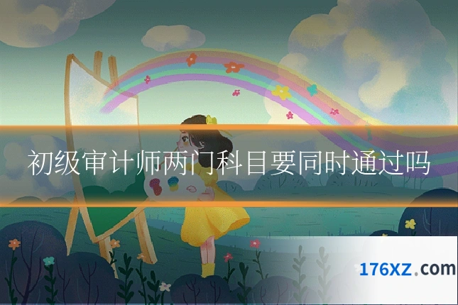 初级审计师两门科目要同时通过吗