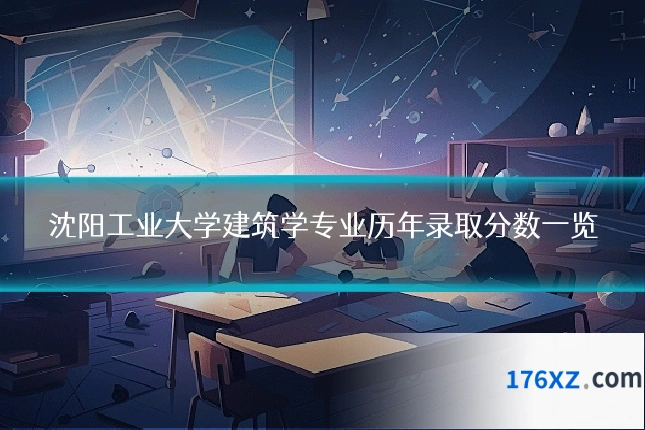 沈阳工业大学建筑学专业历年录取分数一览
