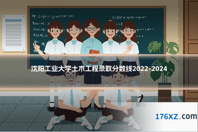 沈阳工业大学土木工程录取分数线2022-2024