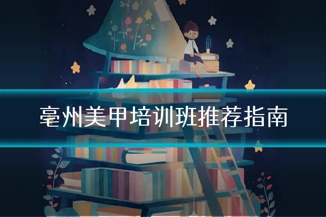 亳州美甲培训班推荐指南