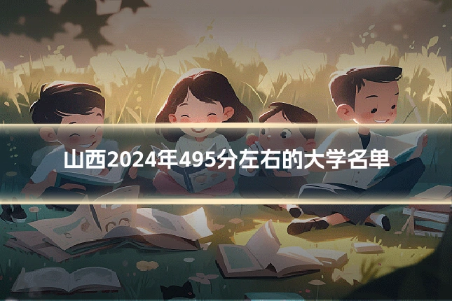 山西2024年495分左右的大学名单