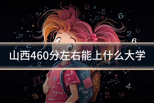 山西460分左右能上什么大学