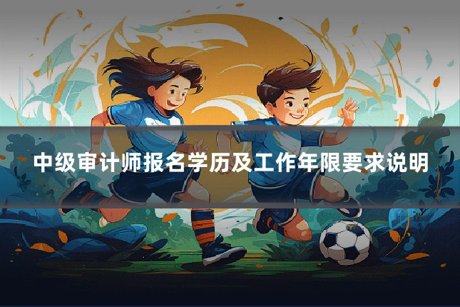 中级审计师报名学历及工作年限要求说明