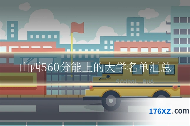 山西560分能上的大学名单汇总