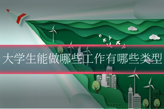 大学生能做哪些工作有哪些类型