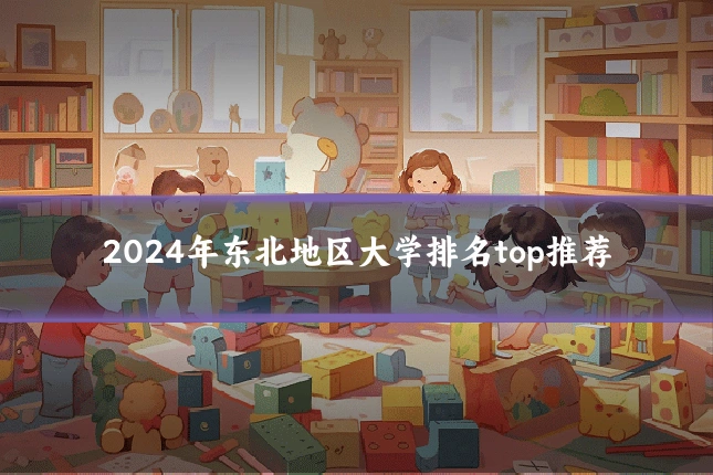 2024年东北地区大学排名top推荐