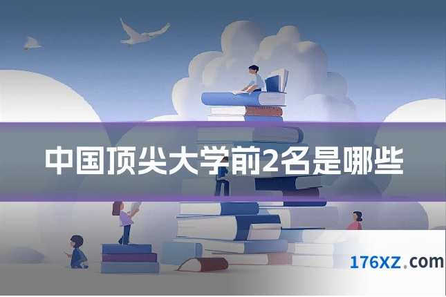 中国顶尖大学前2名是哪些