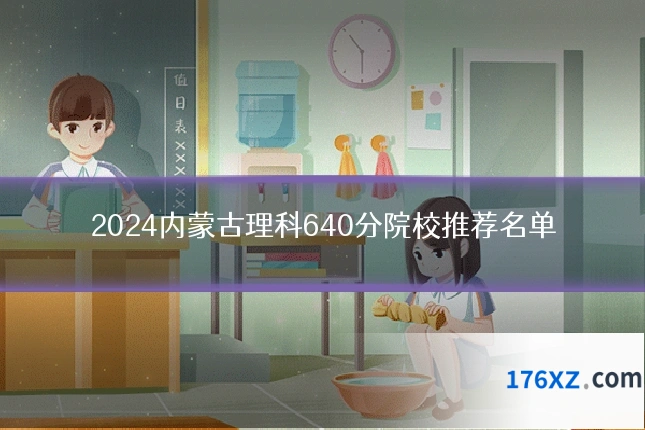 2024内蒙古理科640分院校推荐名单