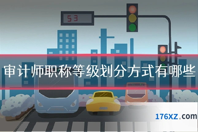 审计师职称等级划分方式有哪些