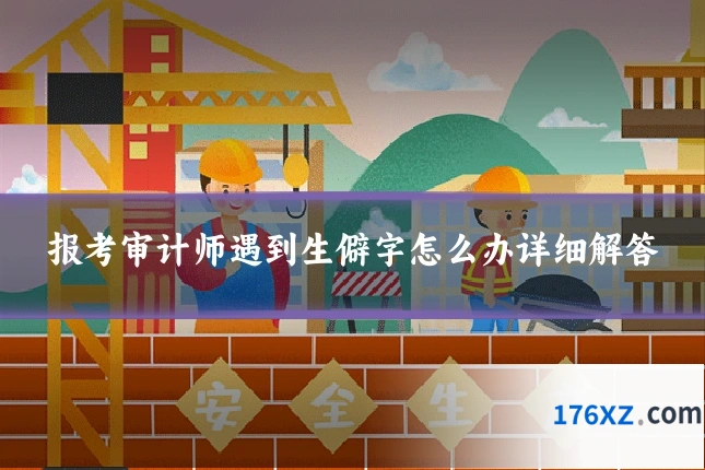 报考审计师遇到生僻字怎么办详细解答