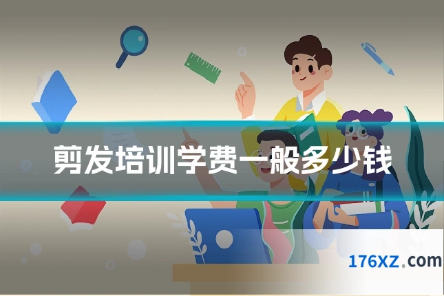 剪发培训学费一般多少钱