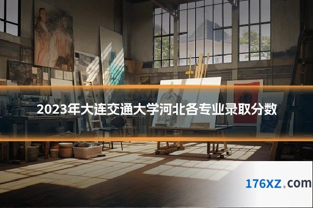 2023年大连交通大学河北各专业录取分数