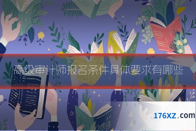 高级审计师报名条件具体要求有哪些