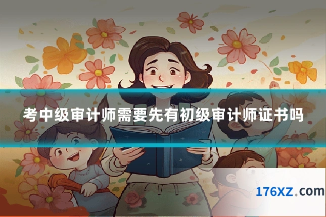 考中级审计师需要先有初级审计师证书吗