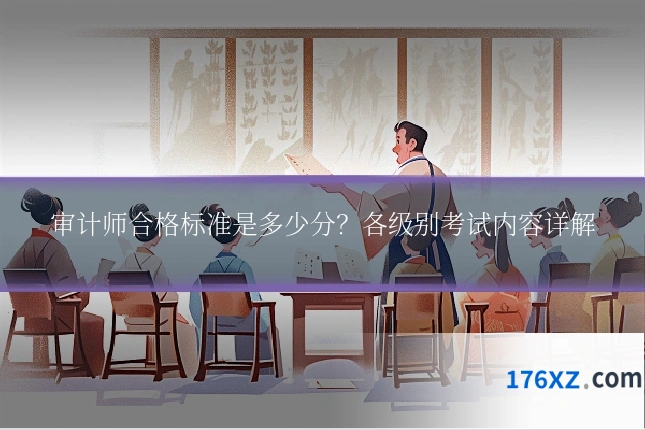审计师合格标准是多少分？各级别考试内容详解