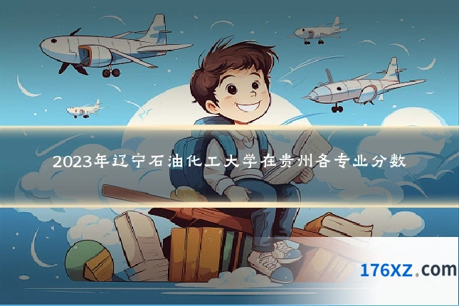 2023年辽宁石油化工大学在贵州各专业分数
