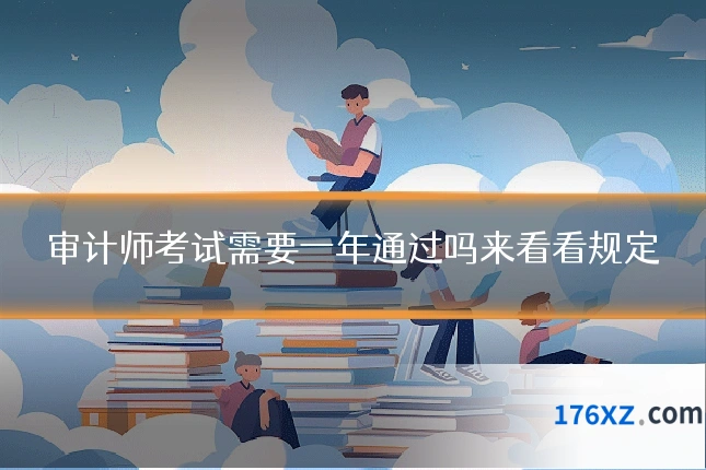 审计师考试需要一年通过吗来看看规定