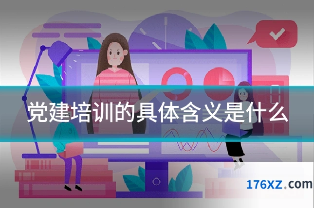 党建培训的具体含义是什么