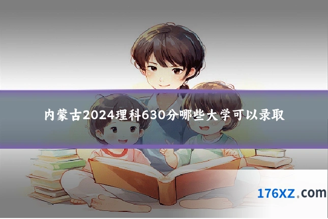 内蒙古2024理科630分哪些大学可以录取