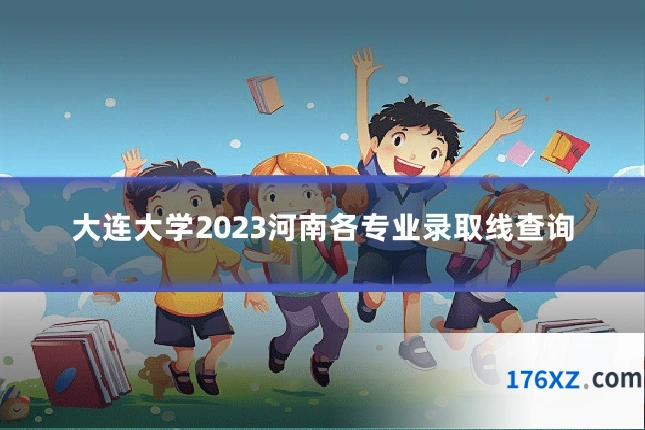 大连大学2023河南各专业录取线查询