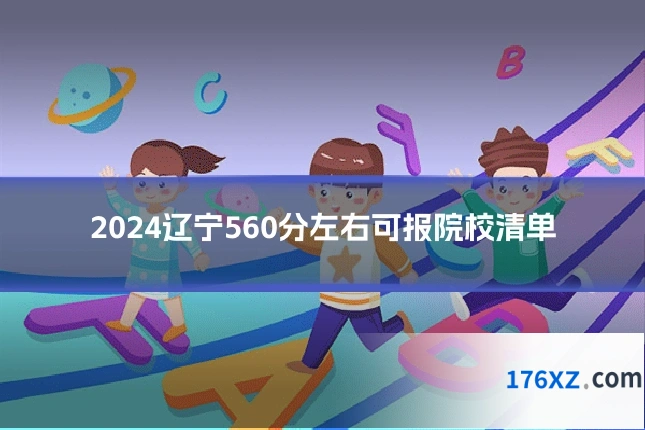 2024辽宁560分左右可报院校清单