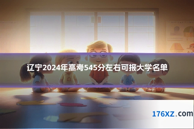 辽宁2024年高考545分左右可报大学名单
