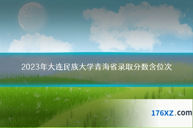 2023年大连民族大学青海省录取分数含位次