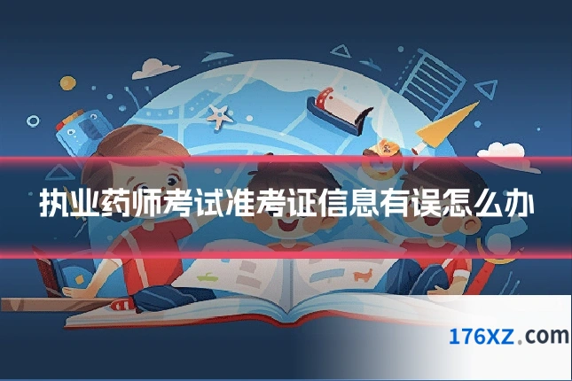 执业药师考试准考证信息有误怎么办