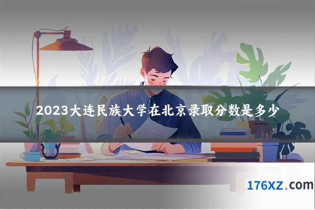 2023大连民族大学在北京录取分数是多少