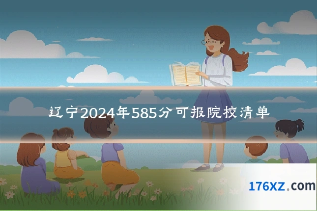 辽宁2024年585分可报院校清单