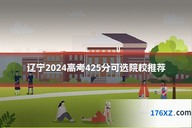 辽宁2024高考425分可选院校推荐