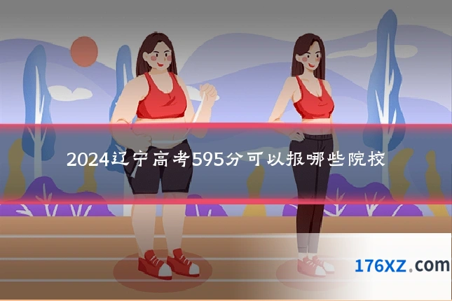 2024辽宁高考595分可以报哪些院校