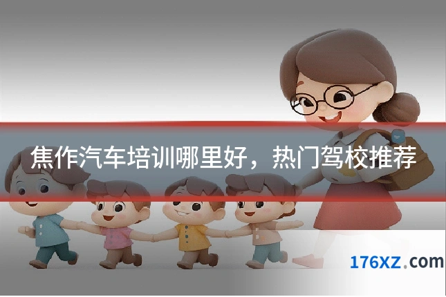 焦作汽车培训哪里好，热门驾校推荐