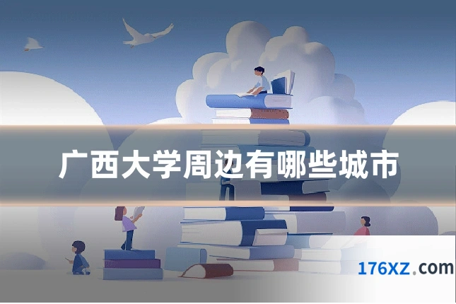 广西大学周边有哪些城市