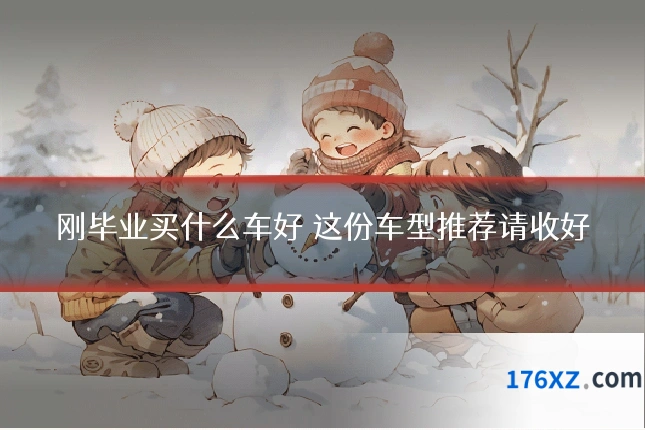刚毕业买什么车好 这份车型推荐请收好