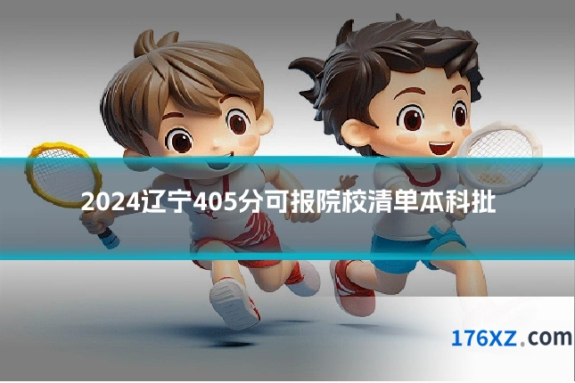 2024辽宁405分可报院校清单本科批