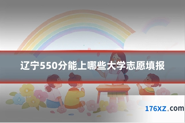 辽宁550分能上哪些大学志愿填报