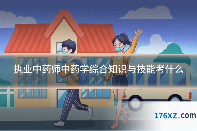 执业中药师中药学综合知识与技能考什么