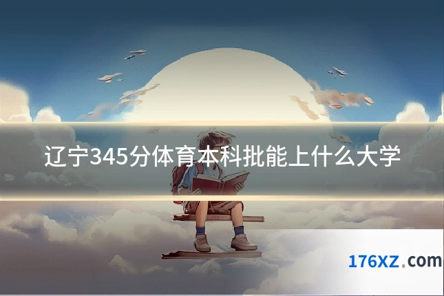 辽宁345分体育本科批能上什么大学