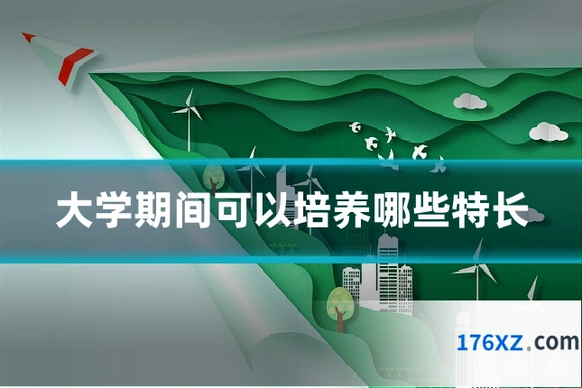 大学期间可以培养哪些特长