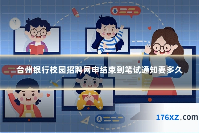 台州银行校园招聘网申结束到笔试通知要多久