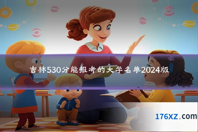 吉林530分能报考的大学名单2024版