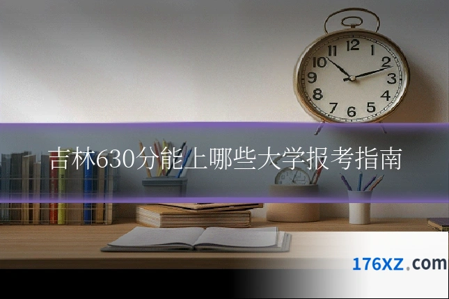 吉林630分能上哪些大学报考指南