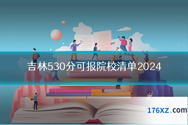 吉林530分可报院校清单2024