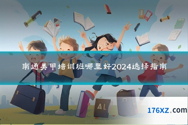 南通美甲培训班哪里好2024选择指南