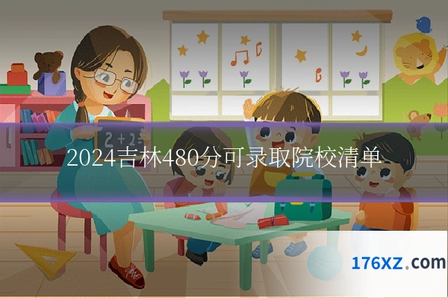 2024吉林480分可录取院校清单